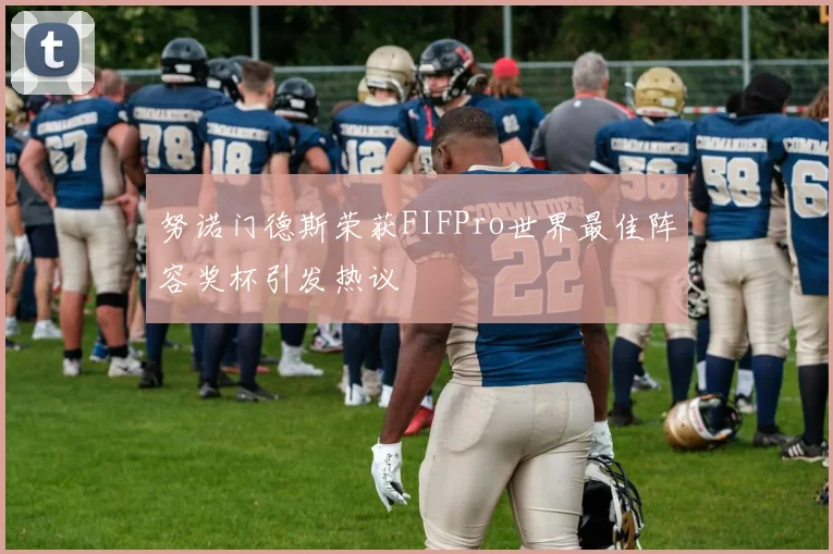 努诺门德斯荣获FIFPro世界最佳阵容奖杯引发热议